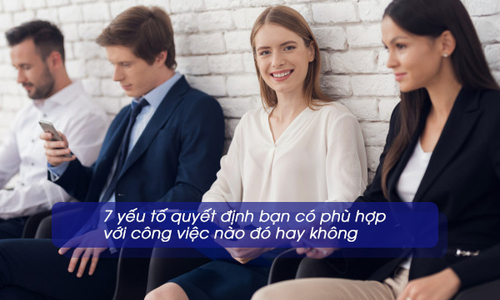 7 yếu tố quyết định bạn có phù hợp với công việc nào đó hay không