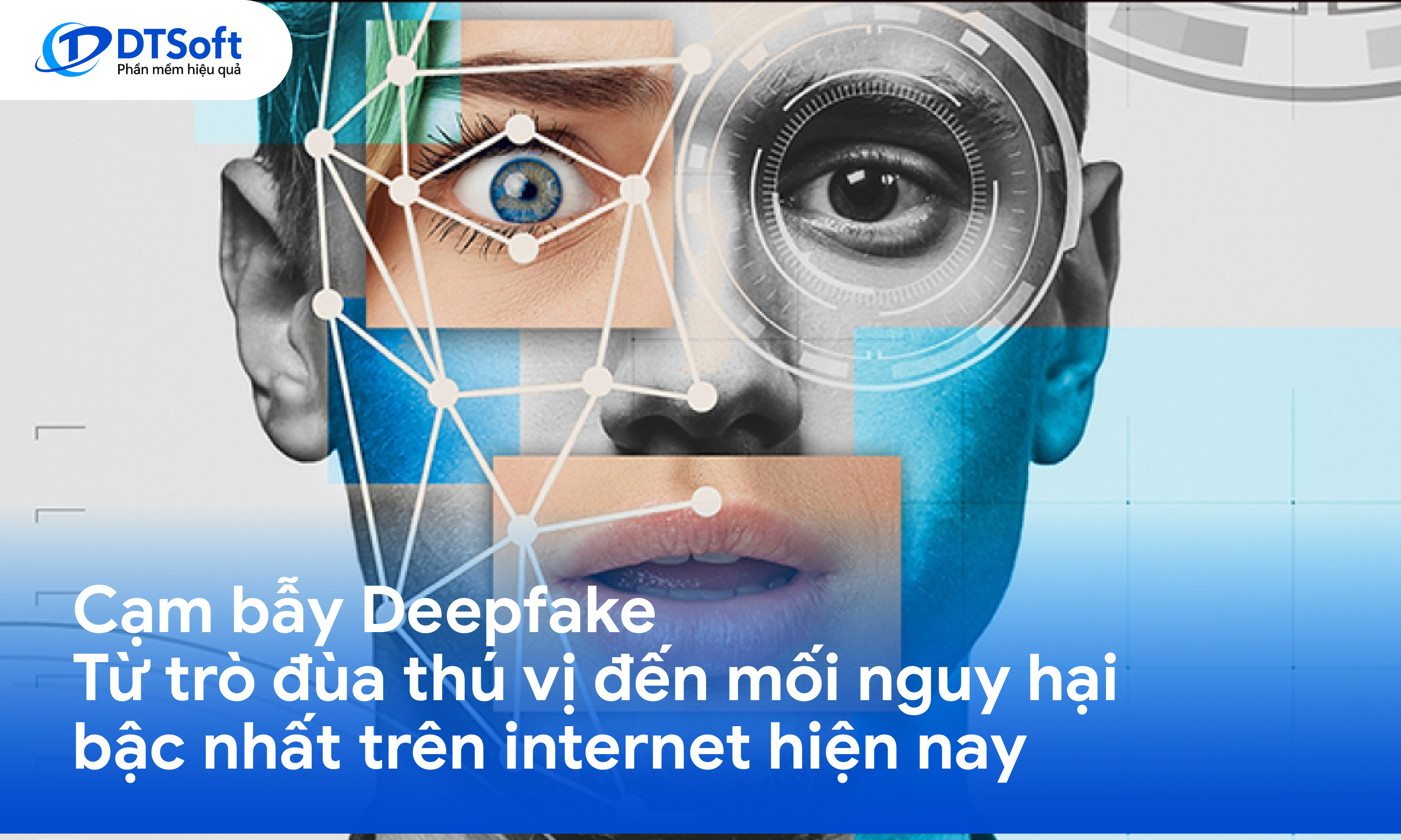 Cạm bẫy Deepfake: Từ trò đùa thú vị đến mối nguy hại bậc nhất trên internet hiện nay