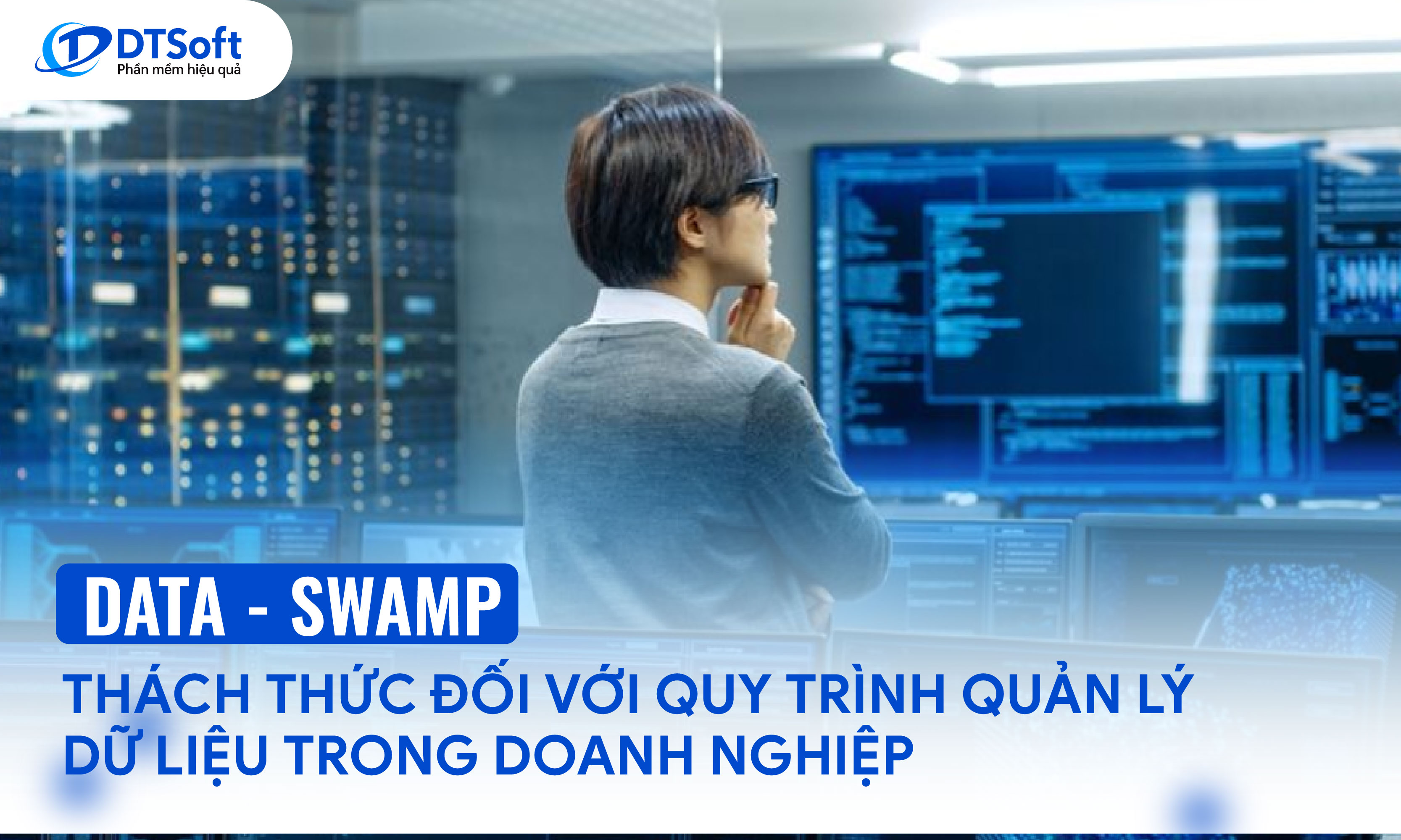 Data swamp - Thách thức dữ liệu doanh nghiệp phải đối mặt trong kỷ nguyên số