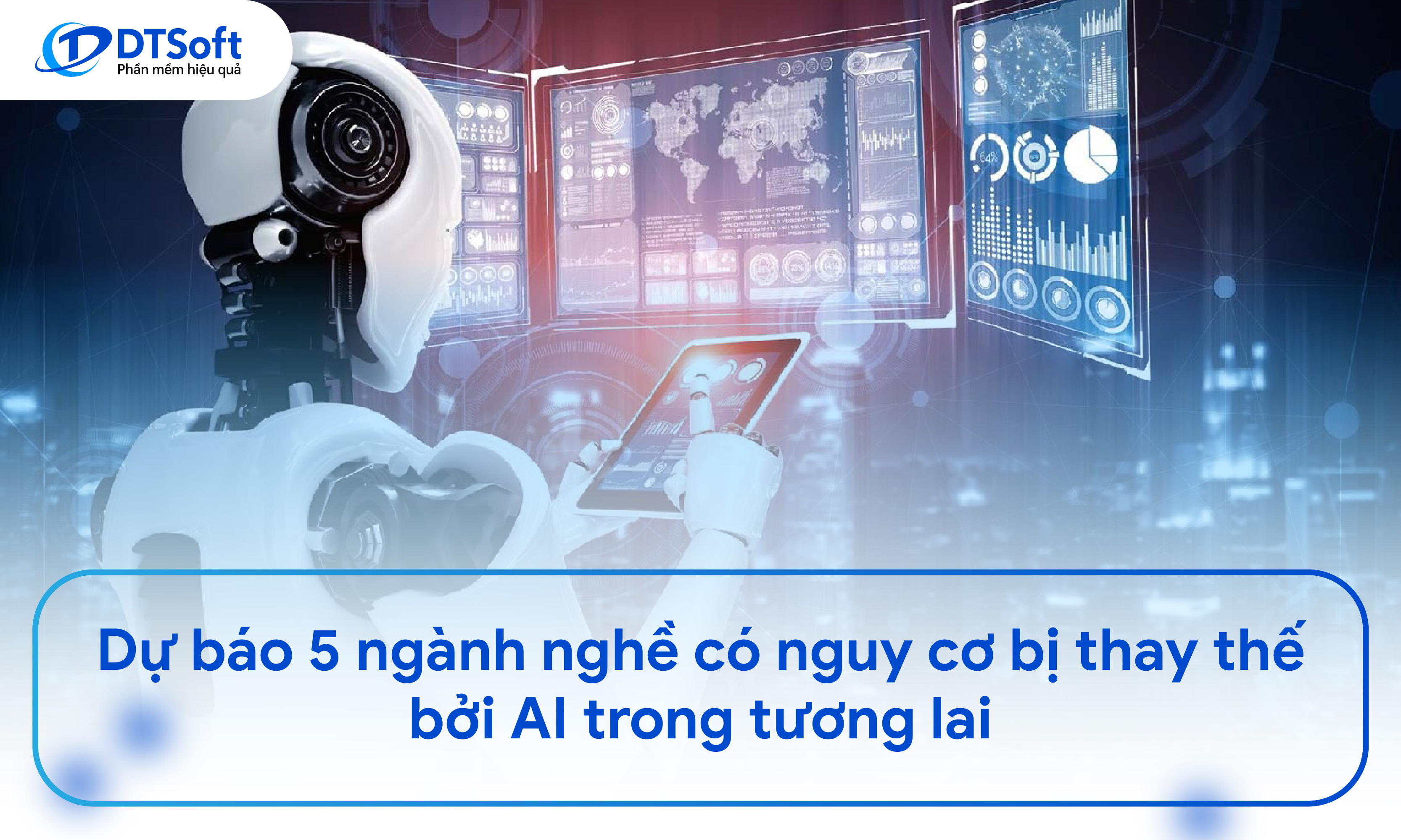 Dự báo 5 ngành nghề có nguy cơ bị thay thế bởi AI trong tương lai
