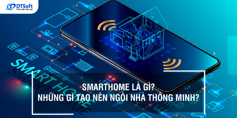 Smarthome là gì? Những gì tạo nên ngôi nhà thông minh?